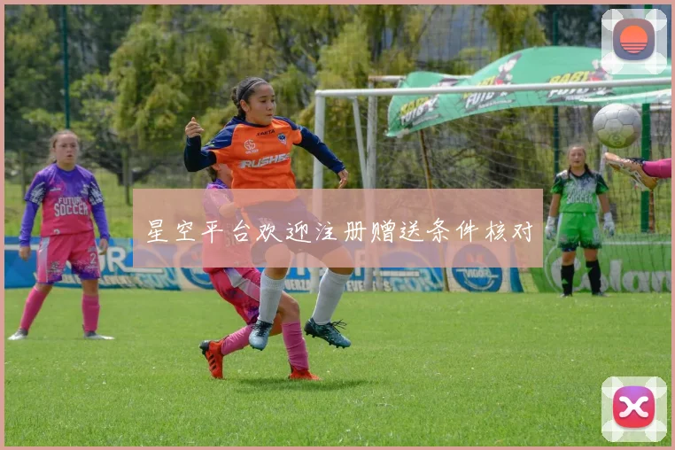 星空平台欢迎注册赠送条件核对
